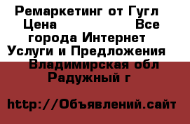 Ремаркетинг от Гугл › Цена ­ 5000-10000 - Все города Интернет » Услуги и Предложения   . Владимирская обл.,Радужный г.